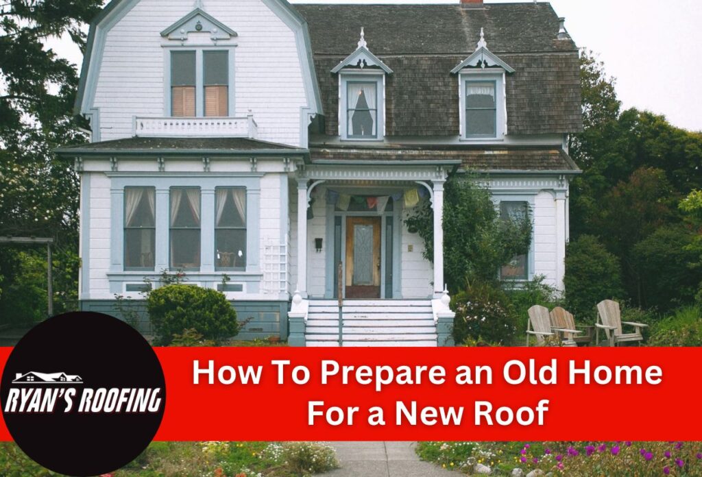 How To Prepare an Old Home For a New Roof