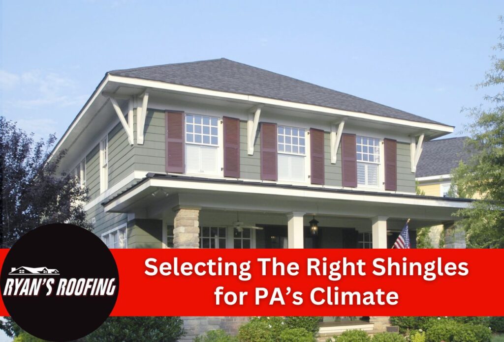 Selecting The Right Shingles for PA’s Climate: Best Roofing Materials for Pennsylvania Weather