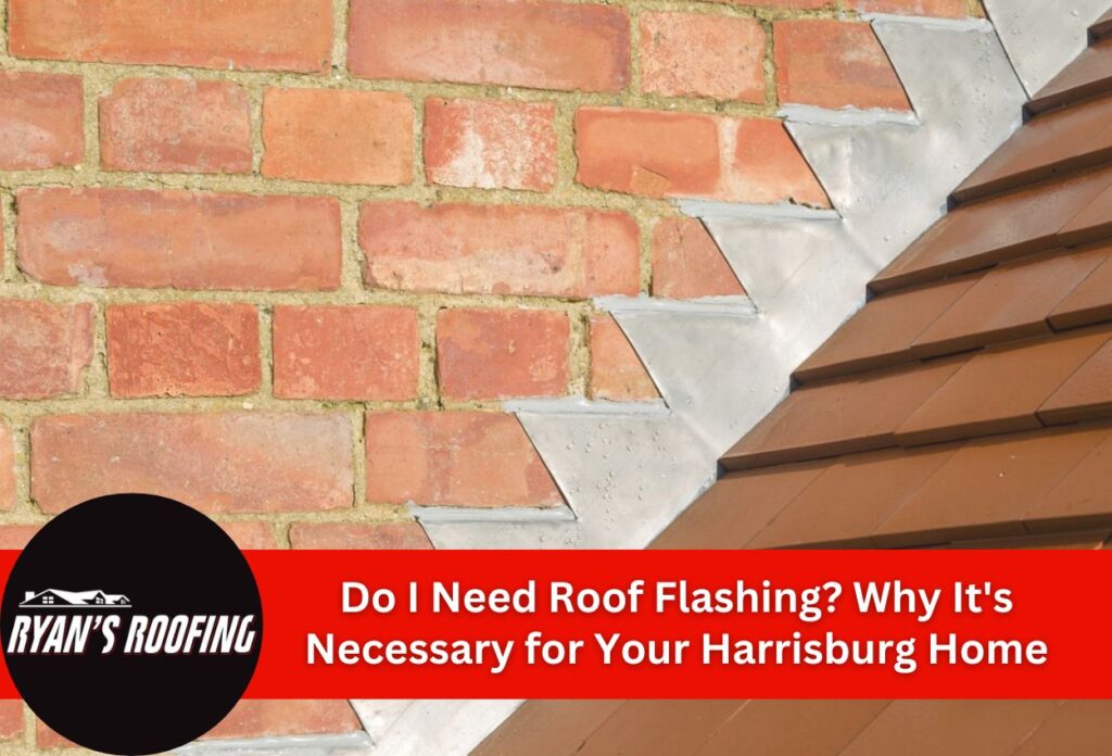 Do I Need Roof Flashing? Why It's Necessary for Your Harrisburg Home
