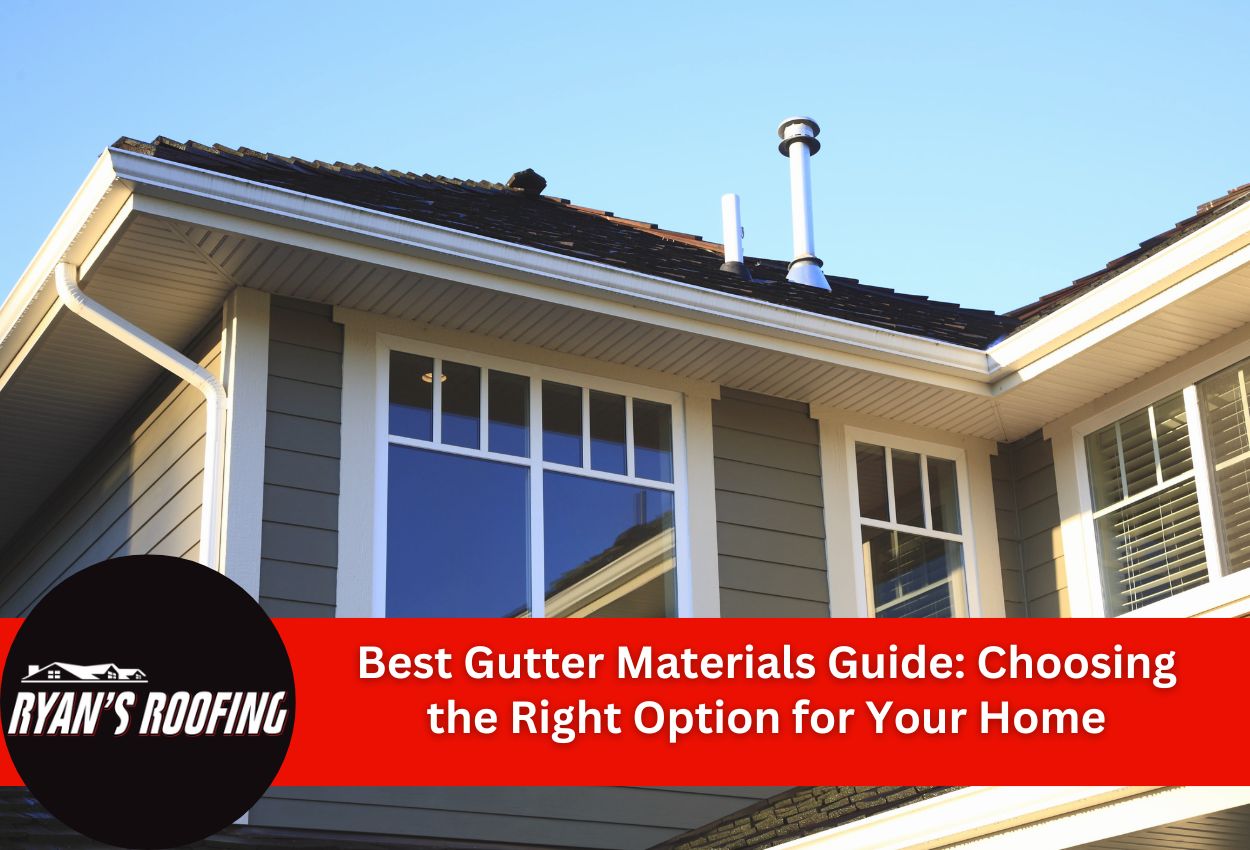 Best Gutter Materials Guide: Choosing the Right Option for Your Home